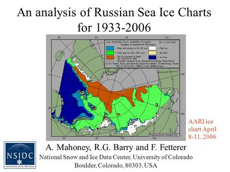 An analysis of Russian Sea Ice Charts for 1933-2006 A. Mahoney, R.G. Barry and F. Fetterer National Snow and Ice Data Center, University of Colorado Boulder,