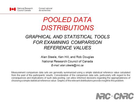 POOLED DATA DISTRIBUTIONS GRAPHICAL AND STATISTICAL TOOLS FOR EXAMINING COMPARISON REFERENCE VALUES Alan Steele, Ken Hill, and Rob Douglas National Research.