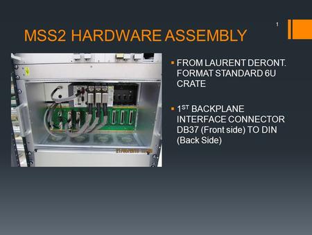 MSS2 HARDWARE ASSEMBLY  FROM LAURENT DERONT. FORMAT STANDARD 6U CRATE  1 ST BACKPLANE INTERFACE CONNECTOR DB37 (Front side) TO DIN (Back Side) 1.