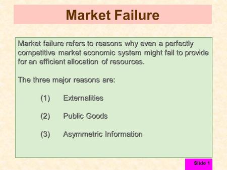 Market Failure Market failure refers to reasons why even a perfectly