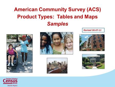 American Community Survey (ACS) Product Types: Tables and Maps Samples Revised 06-07-11.