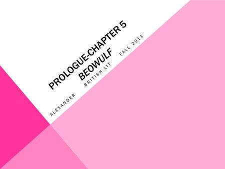 PROLOGUE-CHAPTER 5 BEOWULF ALEXANDER BRITISH LIT FALL 2011.