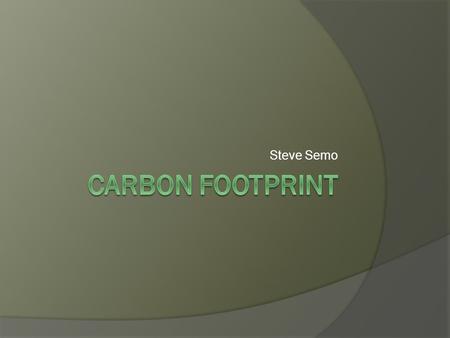 Steve Semo. - A carbon footprint is equal to ones own effect on the environment. It relates to the amount of greenhouse gasses produced by performing.