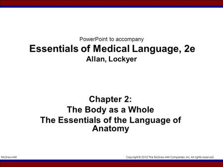 Copyright © 2012 The McGraw-Hill Companies, Inc. All rights reserved.McGraw-Hill PowerPoint to accompany Essentials of Medical Language, 2e Allan, Lockyer.