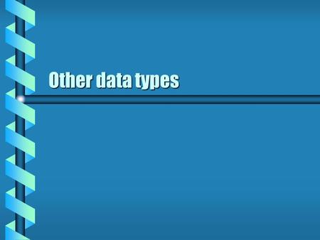 Other data types. Standard type sizes b Most machines store integers and reals in 4 bytes (32 bits) b Integers run from -2,147,483,648 to 2,147,483,647.