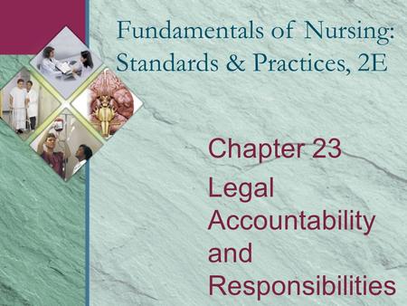 Chapter 23 Legal Accountability and Responsibilities Fundamentals of Nursing: Standards & Practices, 2E.