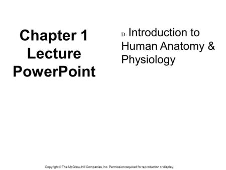 Copyright © The McGraw-Hill Companies, Inc. Permission required for reproduction or display. Chapter 1 Lecture PowerPoint D- Introduction to Human Anatomy.