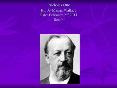 Nicholas Otto By: Ja’Maizia Wallace Date: February 2 nd,2011 Reach Nicholas Otto By: Ja’Maizia Wallace Date: February 2 nd,2011 Reach.