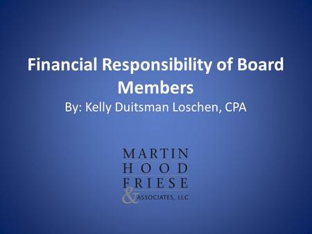 Financial Responsibility of Board Members By: Kelly Duitsman Loschen, CPA.