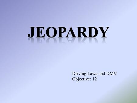 Driving Laws and DMV Objective: 12. 20 pt 30 pt 40 pt 50pt 10 pt 20 pt 30 pt 40 pt 50 pt 10 pt 20 pt 30 pt 40 pt 50 pt 10 pt 20 pt 30pt 40 pt 50 pt 10.