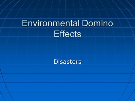 Environmental Domino Effects Disasters. Disasters.