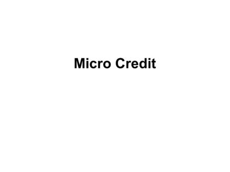 Micro Credit.