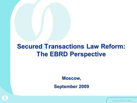 Secured Transactions Law Reform: The EBRD Perspective Moscow, September 2009.