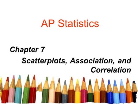 Chapter 7 Scatterplots, Association, and Correlation