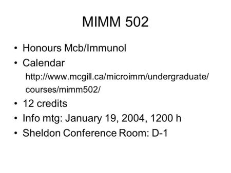 MIMM 502 Honours Mcb/Immunol Calendar  courses/mimm502/ 12 credits Info mtg: January 19, 2004, 1200 h Sheldon.