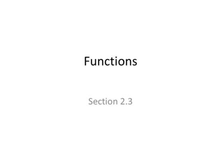 Functions Section 2.3. Section Summary Definition of a Function. – Domain, Cdomain – Image, Preimage Injection, Surjection, Bijection Inverse Function.