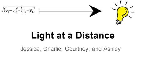 Light at a Distance Jessica, Charlie, Courtney, and Ashley.