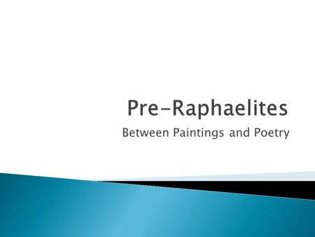 Between Paintings and Poetry. In art, it refers to the Pre-Raphaelite Brotherhood, a group of avantgarde painters (associated with the art critic John.