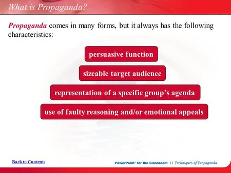 What is Propaganda? Propaganda comes in many forms, but it always has the following characteristics: Back to Contents persuasive functionsizeable target.