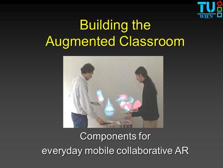 WIEN Building the Augmented Classroom Components for everyday mobile collaborative AR.