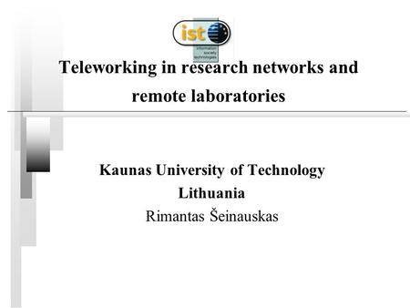 Teleworking in research networks and remote laboratories Kaunas University of Technology Lithuania Rimantas Šeinauskas.