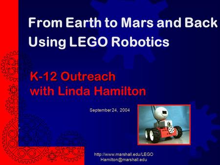 September 24, 2004  K-12 Outreach K-12 Outreach with Linda Hamilton From Earth to Mars and Back Using.