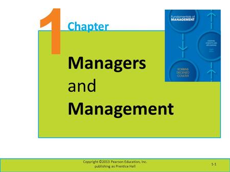 1 Chapter Managers and Management Copyright ©2013 Pearson Education, Inc. publishing as Prentice Hall 1-1.