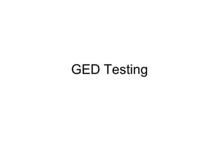 GED Testing. Objectives: The Official Testing Center: –Procedures for opening a new one –Policies and procedures for operating one –The staff required.