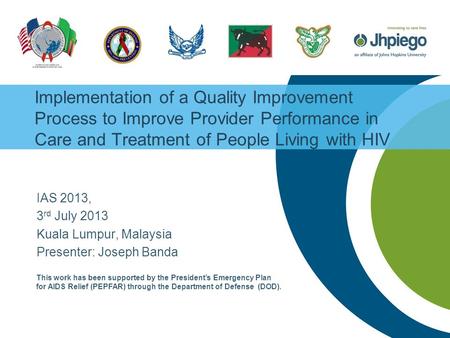 Implementation of a Quality Improvement Process to Improve Provider Performance in Care and Treatment of People Living with HIV IAS 2013, 3 rd July 2013.