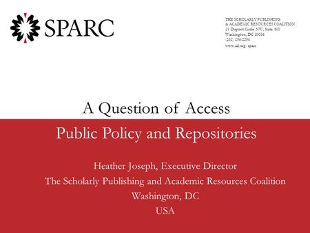 Heather Joseph, Executive Director The Scholarly Publishing and Academic Resources Coalition Washington, DC USA THE SCHOLARLY PUBLISHING & ACADEMIC RESOURCES.