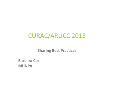 CURAC/ARUCC 2013 Sharing Best Practices Barbara Cox MUNPA.