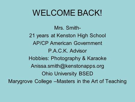 WELCOME BACK! Mrs. Smith- 21 years at Kenston High School AP/CP American Government P.A.C.K. Advisor Hobbies: Photography & Karaoke