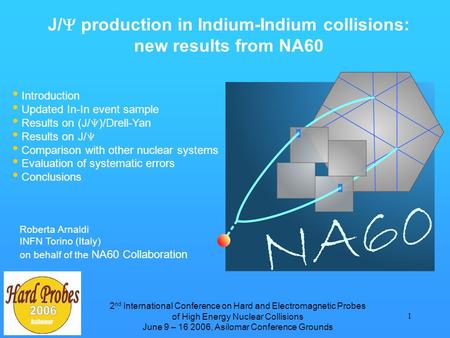 1 Roberta Arnaldi INFN Torino (Italy) on behalf of the NA60 Collaboration J/  production in Indium-Indium collisions: new results from NA60 Introduction.