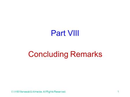 Ó 1998 Menascé & Almeida. All Rights Reserved.1 Part VIII Concluding Remarks.