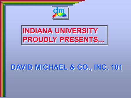 INDIANA UNIVERSITY PROUDLY PRESENTS... INDIANA UNIVERSITY PROUDLY PRESENTS... DAVID MICHAEL & CO., INC. 101.