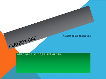 PLAYBOX ONE ONLY SOLD AT GOOD RETAILERS The next game generation.