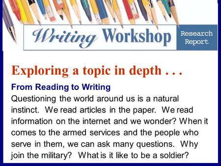 Exploring a topic in depth... From Reading to Writing Questioning the world around us is a natural instinct. We read articles in the paper. We read information.