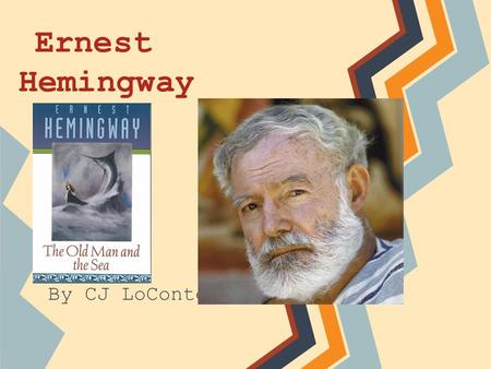 Ernest Hemingway By CJ LoConte. Background Born on July 21, 1899 in Oak Park, Illinois Grew a big outdoorsman and journalist for newspapers Served as.