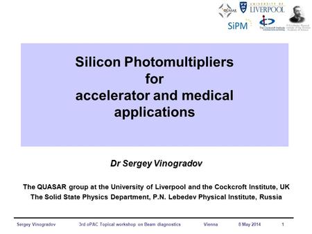 Sergey Vinogradov3rd oPAC Topical workshop on Beam diagnosticsVienna 8 May 2014 1 Silicon Photomultipliers for accelerator and medical applications Dr.