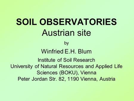 SOIL OBSERVATORIES Austrian site by Winfried E.H. Blum Institute of Soil Research University of Natural Resources and Applied Life Sciences (BOKU), Vienna.