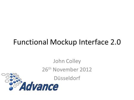 Functional Mockup Interface 2.0 John Colley 26 th November 2012 Düsseldorf.