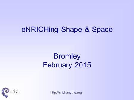 eNRICHing Shape & Space Bromley February 2015.