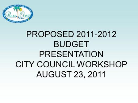 PROPOSED 2011-2012 BUDGET PRESENTATION CITY COUNCIL WORKSHOP AUGUST 23, 2011.