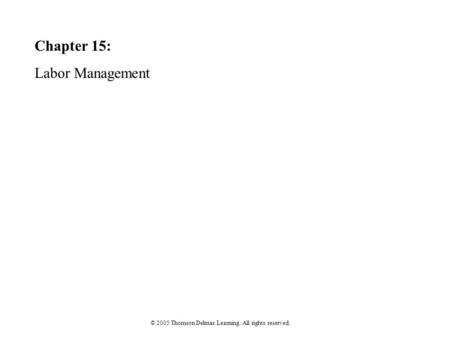 Chapter 15: Labor Management © 2005 Thomson Delmar Learning. All rights reserved.