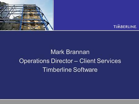 Mark Brannan Operations Director – Client Services Timberline Software.