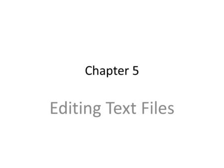 Chapter 5 Editing Text Files. Basic Concept A text editor works on a file buffer that is a memory copy of a disk file The disk file is not updated until.