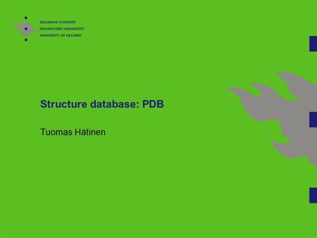 Structure database: PDB Tuomas Hätinen. Protein Data Bank A repository for 3-D biological macromolecular structure. It includes proteins, nucleic acids.