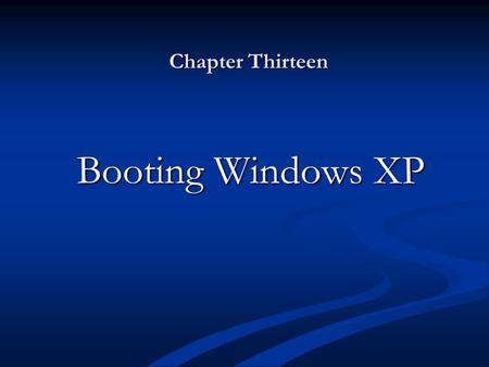 Chapter Thirteen Booting Windows XP. Objectives Understand the Windows XP boot process Understand the Windows XP boot process Troubleshoot system restoration.