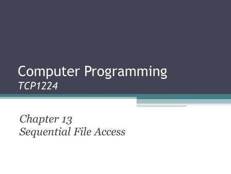 Computer Programming TCP1224 Chapter 13 Sequential File Access.