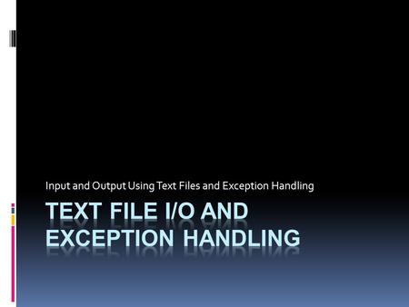 Input and Output Using Text Files and Exception Handling.